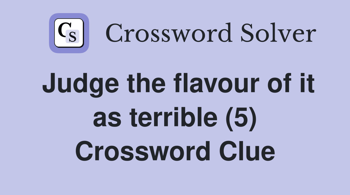 Judge the flavour of it as terrible (5) Crossword Clue Answers